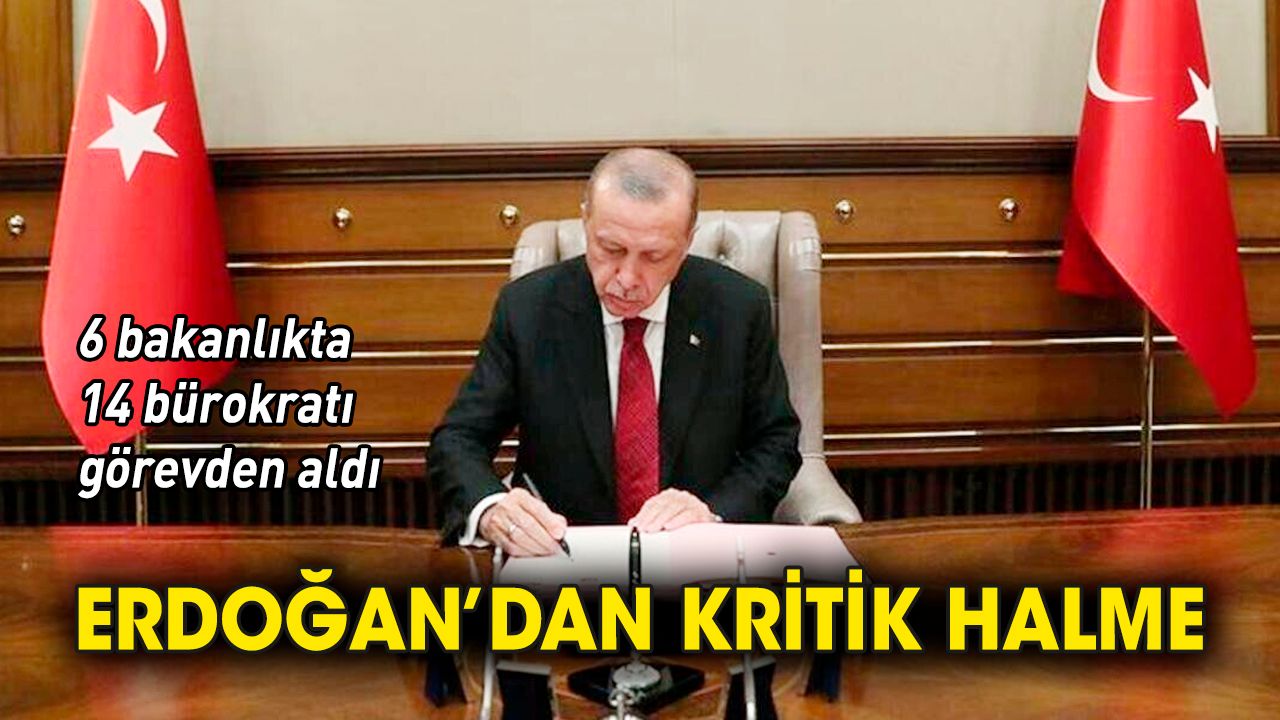 Erdoğan'dan kritik hamle '14 bürokratı görevden aldı'