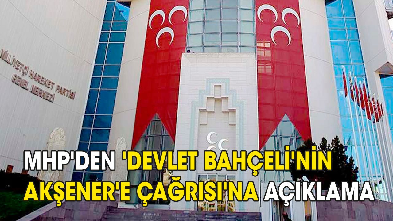 MHP'den 'Bahçeli'nin Akşener'e çağrısı'na açıklama