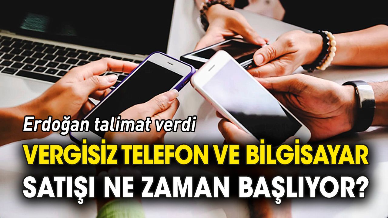 Erdoğan talimat verdi 'Vergisiz telefon ve bilgisayar satışı ne zaman başlıyor'