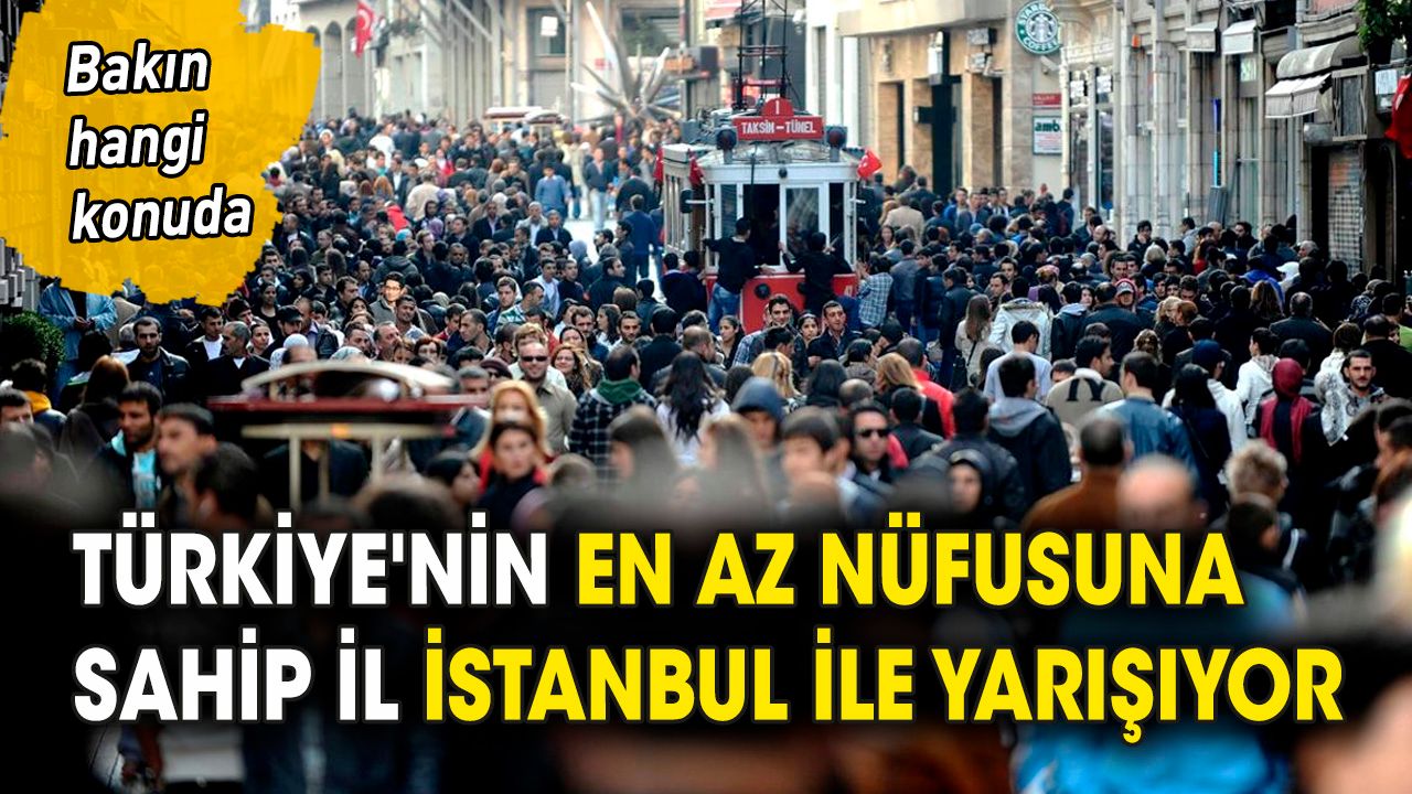 Türkiye'nin en az nüfusuna sahip il İstanbul ile yarışıyor