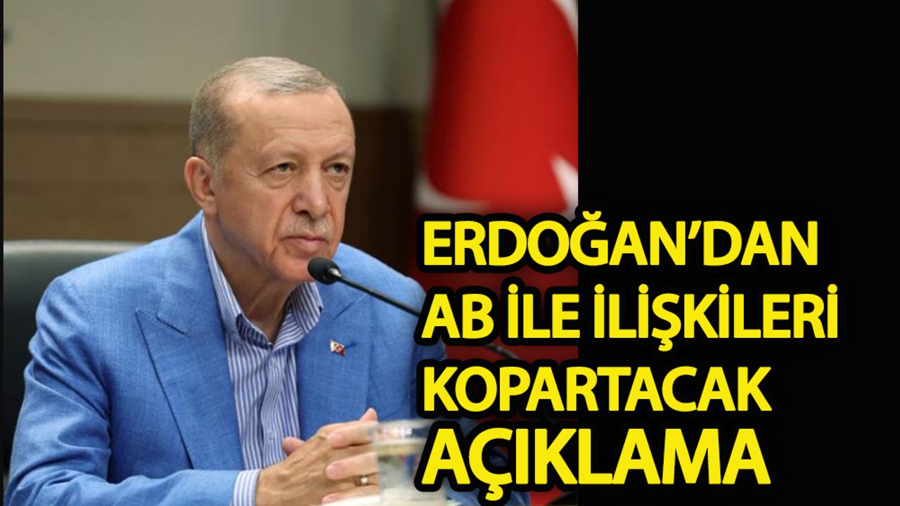 Cumhurbaşkanı Erdoğan'dan AB ile ilişkileri kopartacak açıklama