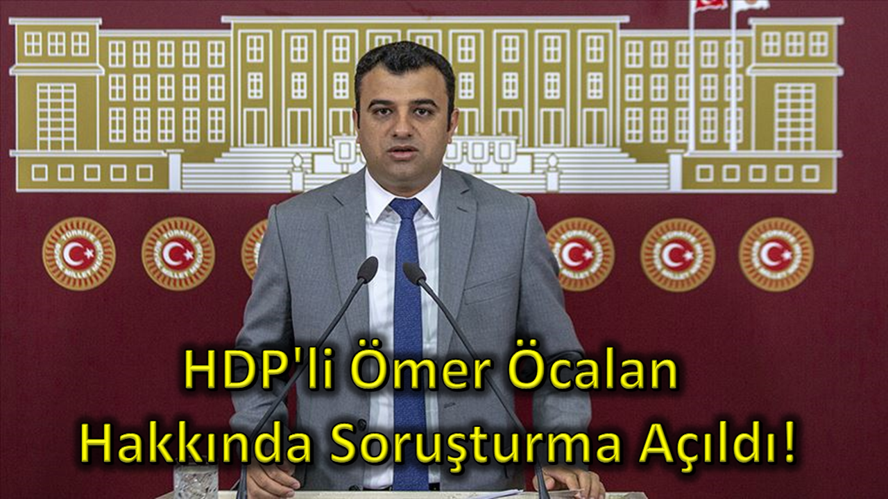HDP'li Ömer Öcalan Hakkında Soruşturma Açıldı!