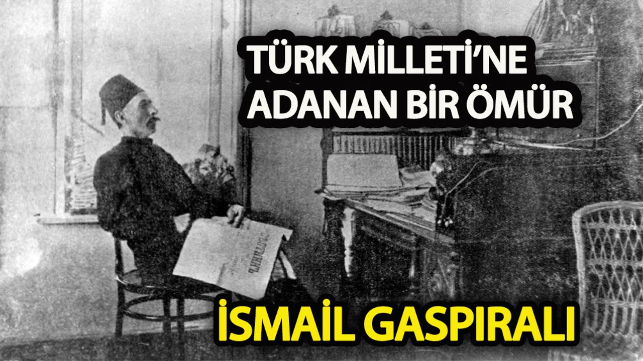 Türk Milleti'ne adanan bir ömür: İsmail Gaspıralı
