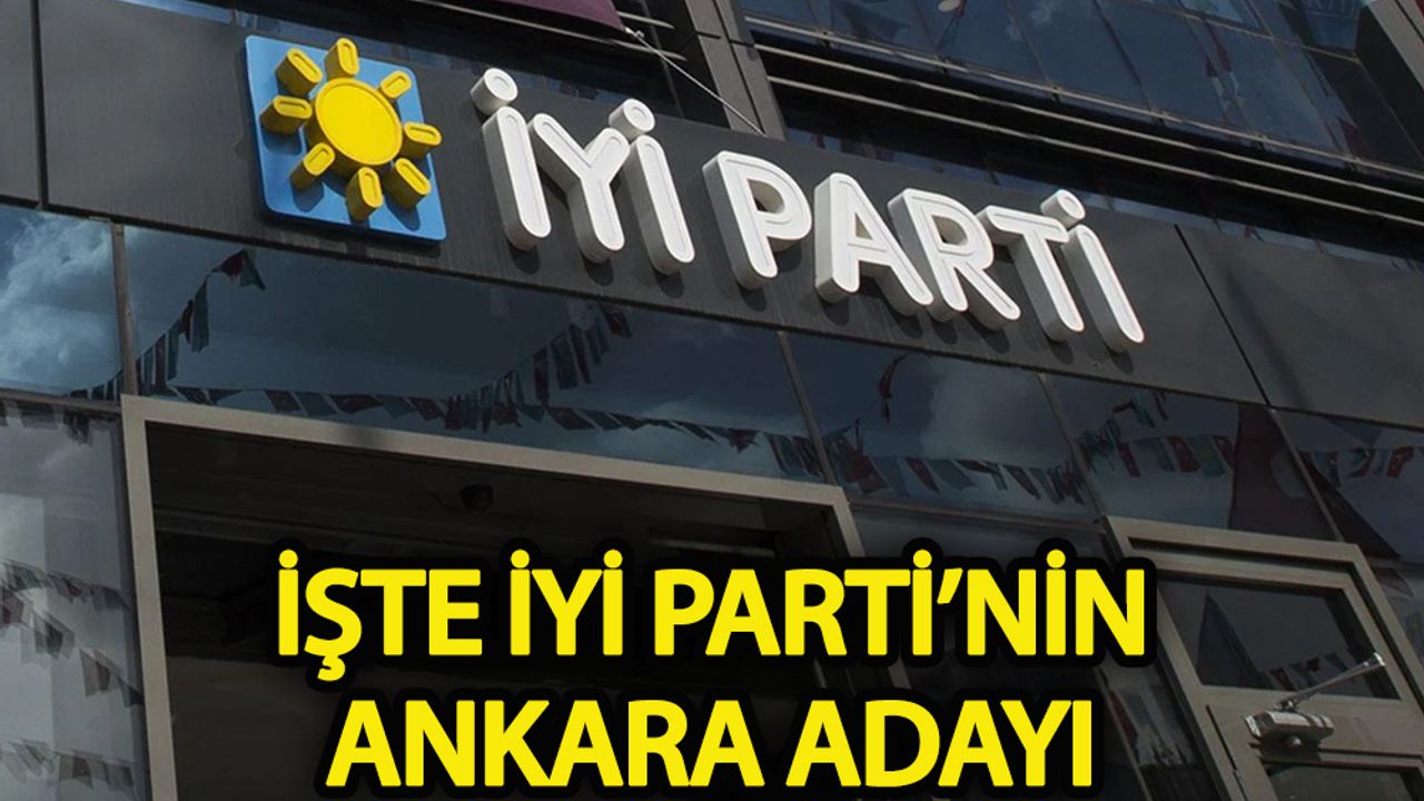 İşte İYİ Parti’nin Ankara adayı!