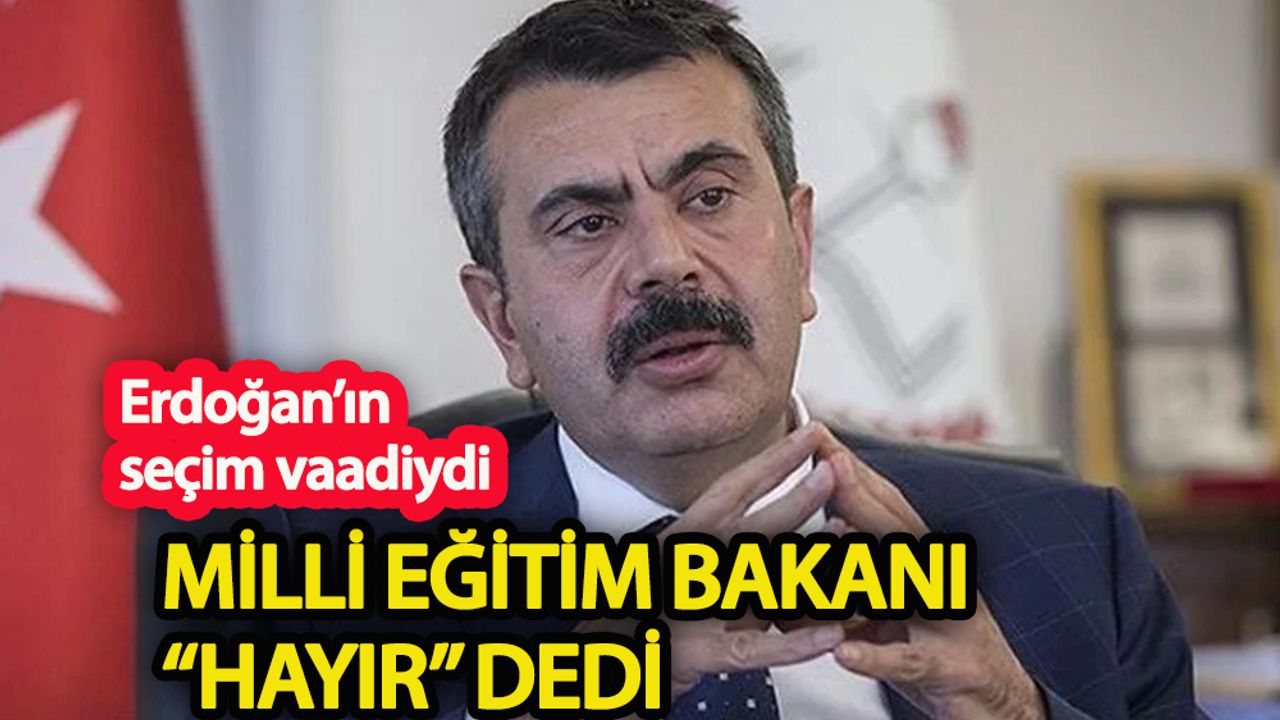 Erdoğan'ın seçim vaadiydi; Milli Eğitim Bakanı “hayır” dedi