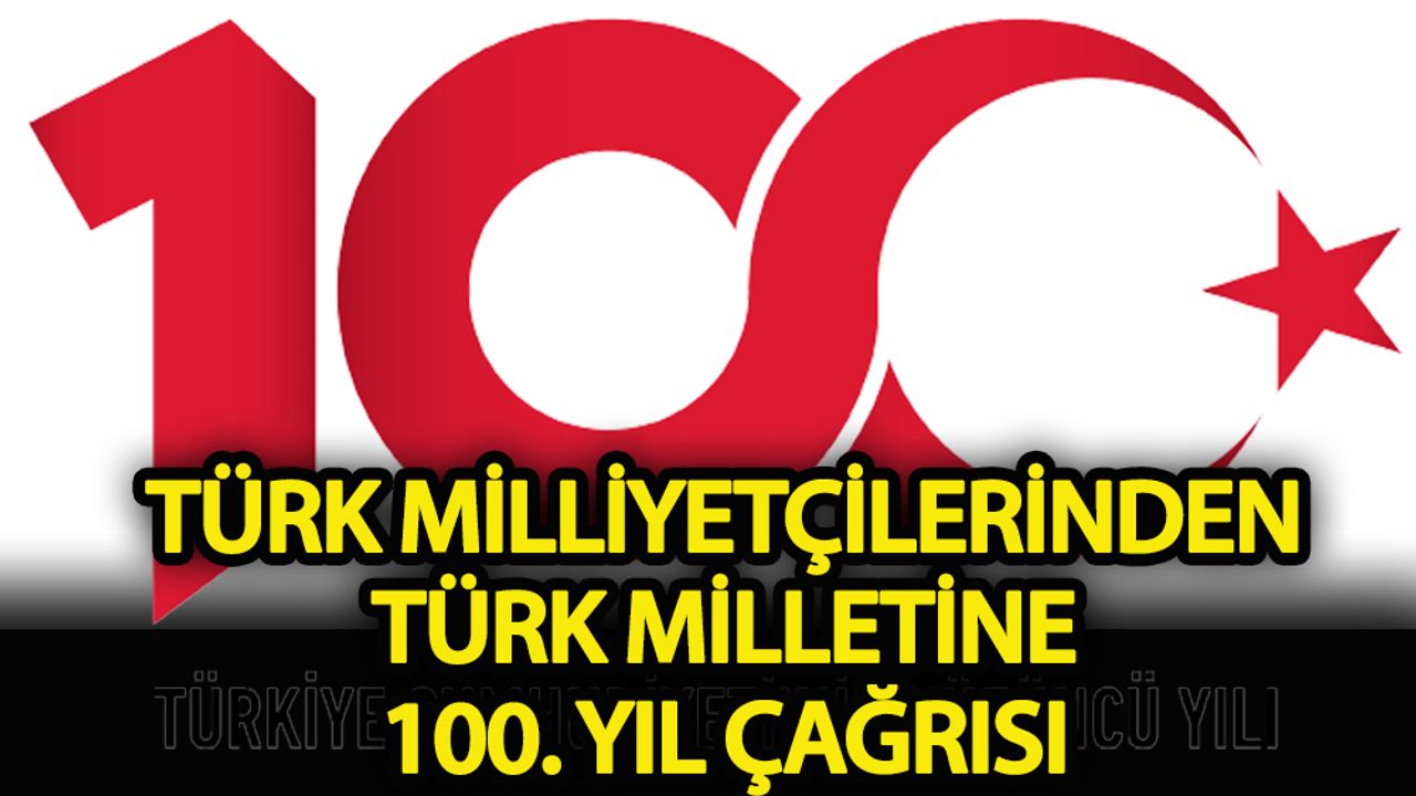 Türk milliyetçilerinden Türk milletine 100. yıl çağrısı