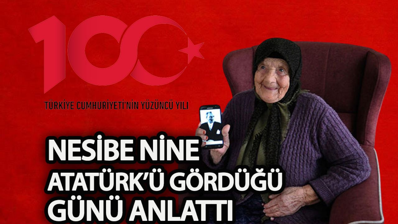 Nesibe nine Atatürk’ü gördüğü günü anlattı