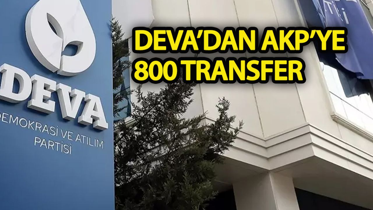 DEVA’dan AKP’ye 800 transfer!