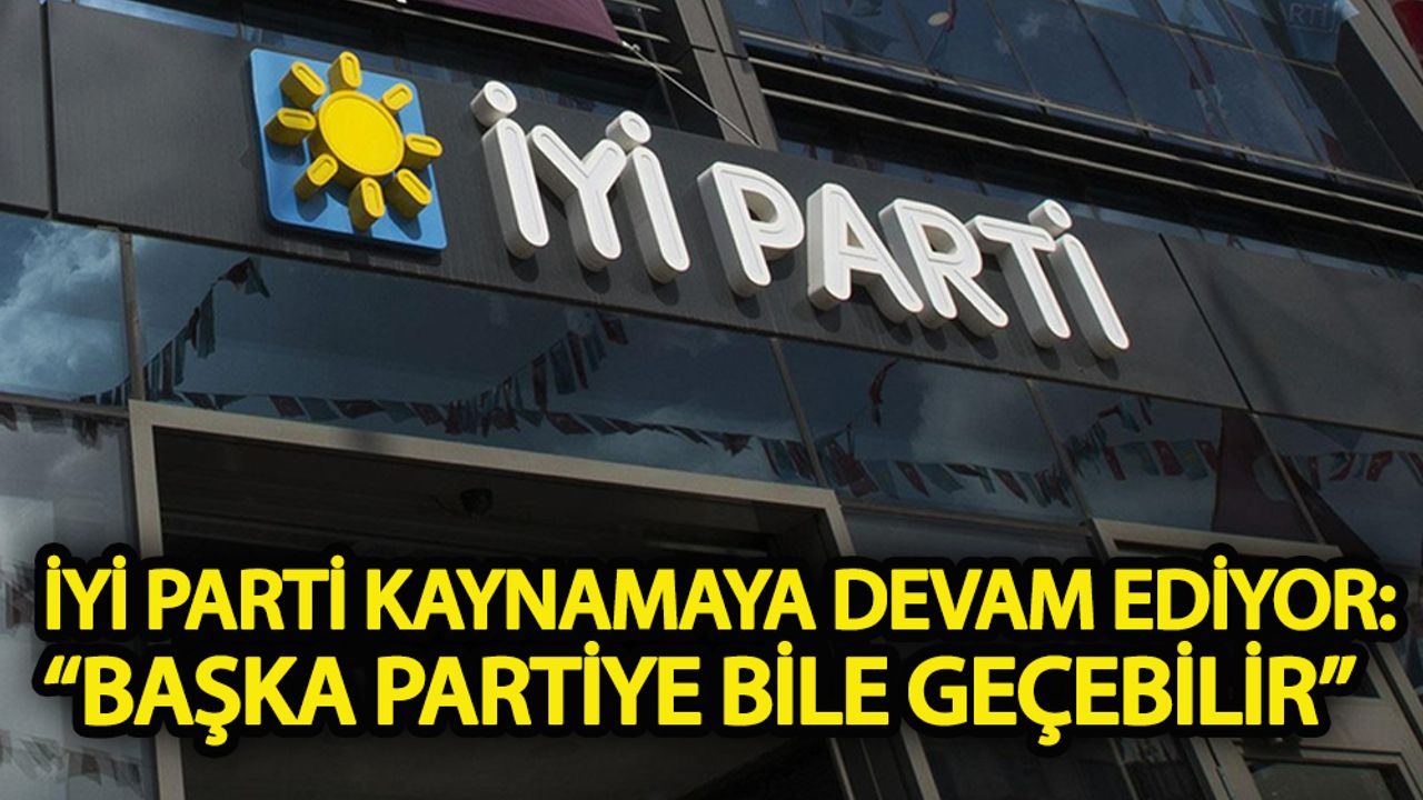 İYİ Parti kaynamaya devam ediyor: “Başka partiye bile geçebilir”