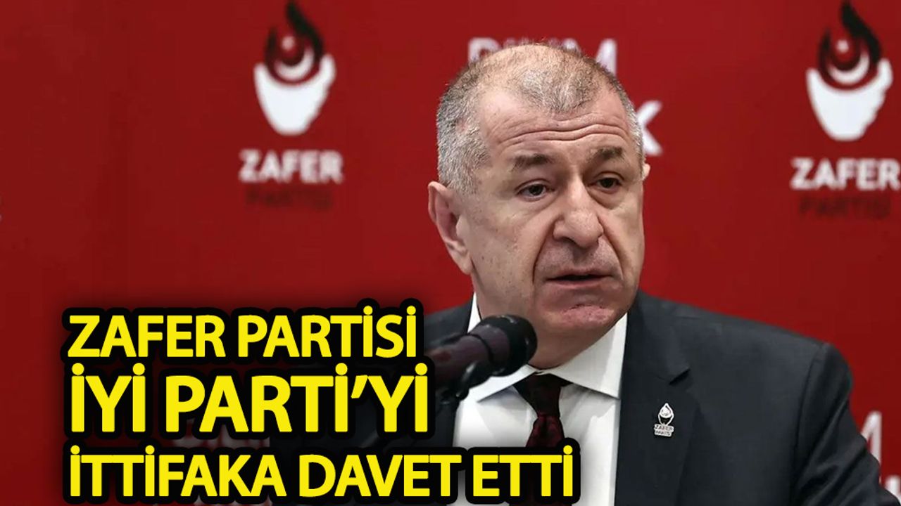 Zafer Partisi İYİ Parti'yi ittifaka davet etti