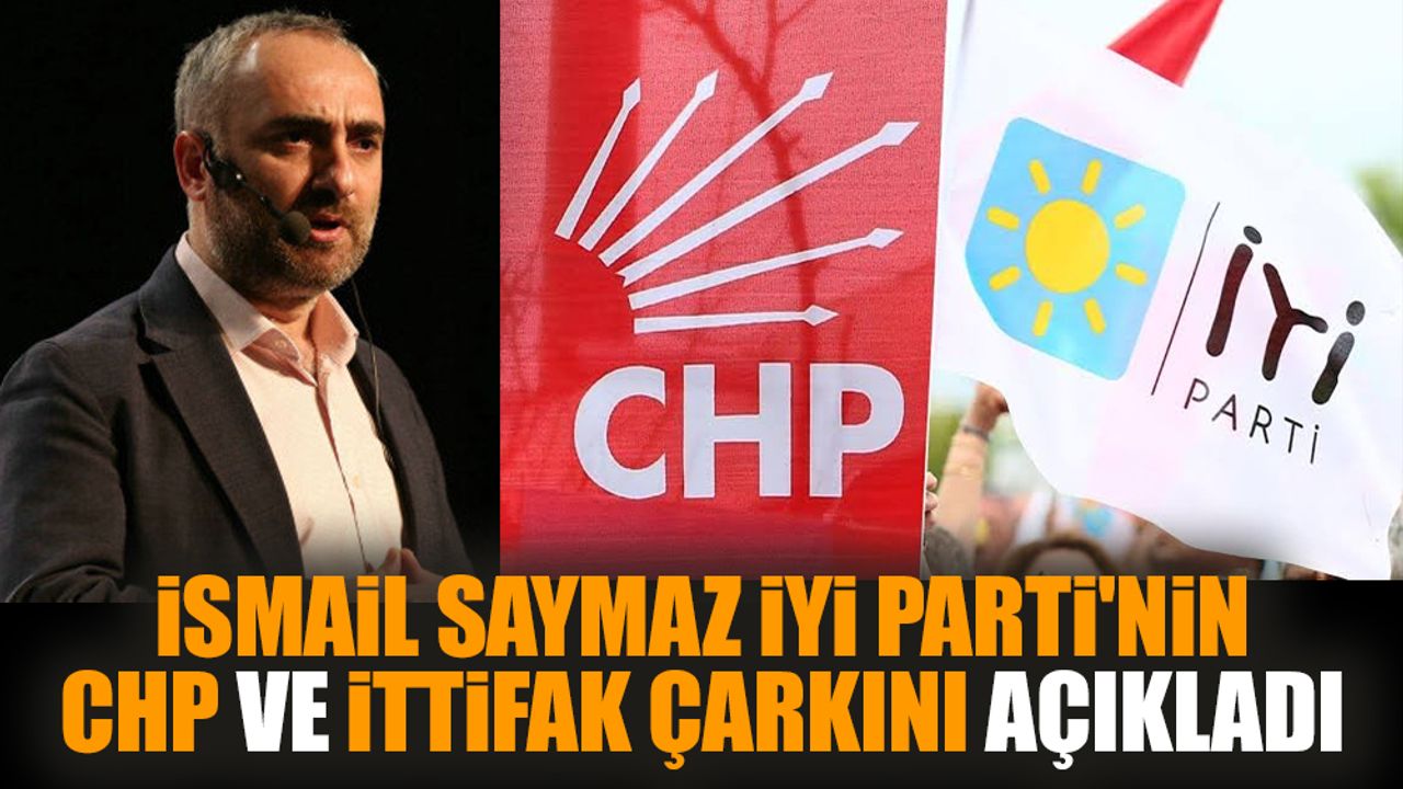 İsmail Saymaz İYİ Parti'nin CHP ve İttifak çarkını açıkladı