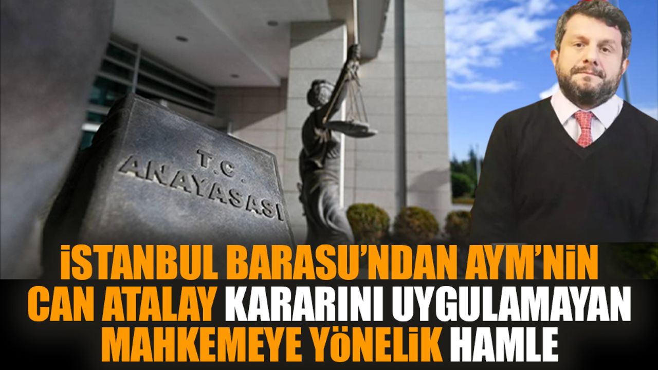 İstanbul Barasu’ndan AYM’nin Can Atalay kararını uygulamayan mahkemeye yönelik hamle