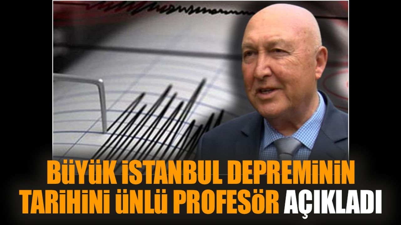 Büyük İstanbul depreminin tarihini ünlü Profesör açıkladı