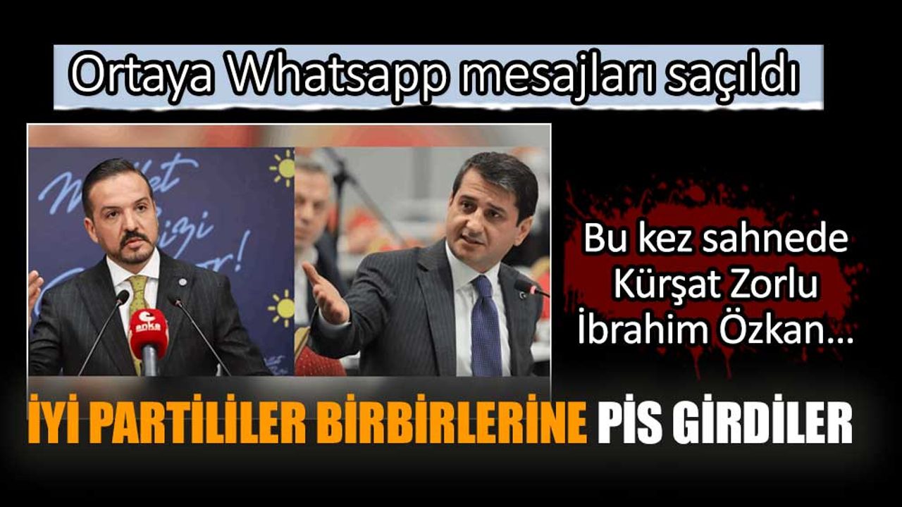 Whatsapp mesajları... İYİ Partili Kürşat Zorlu ve İbrahim Özkan arasında kavga