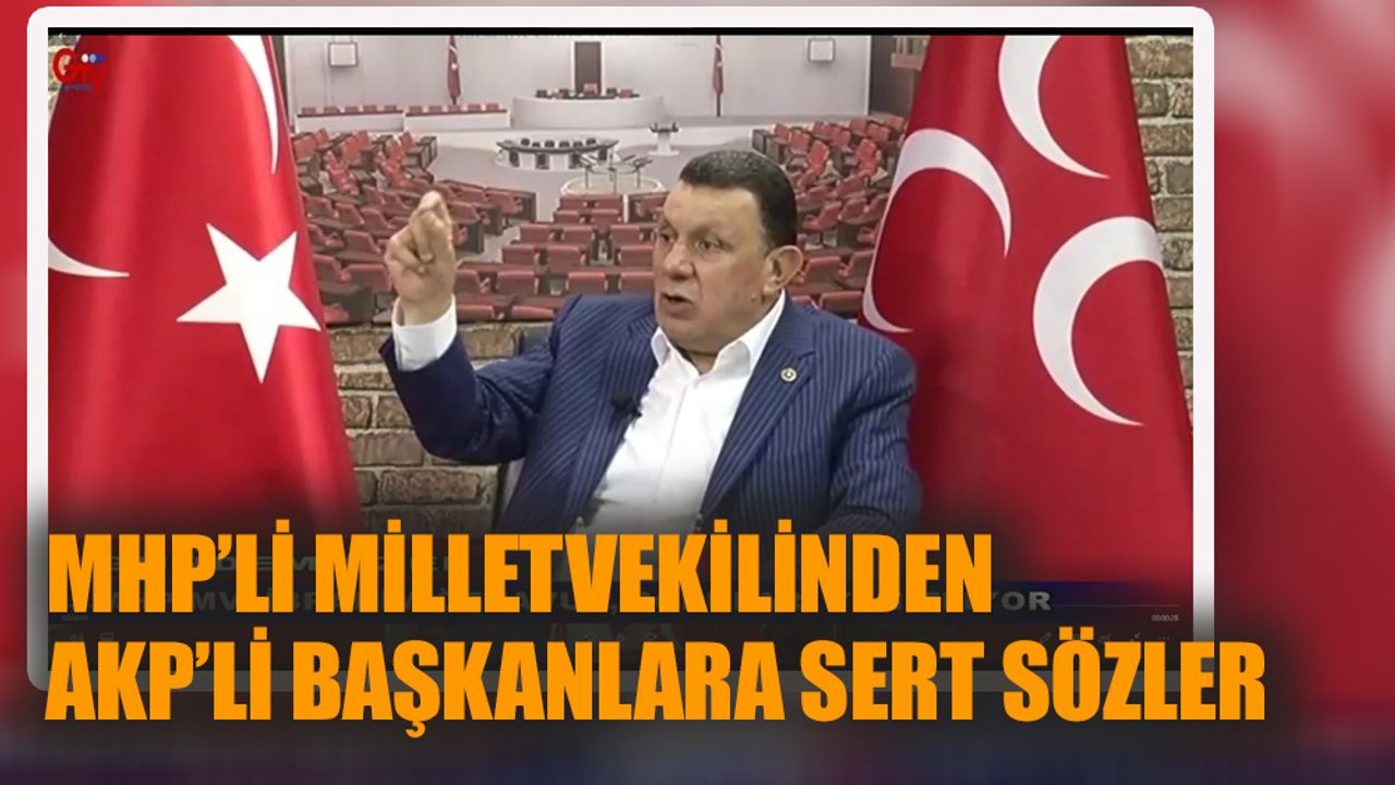 MHP'li milletvekilinden AKP'li başkanlara sert sözler