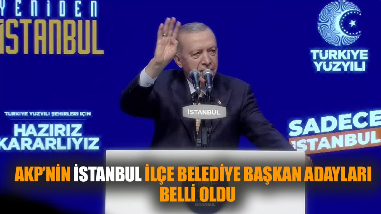 Erdoğan İstanbul ilçe belediye başkan adaylarını açıkladı