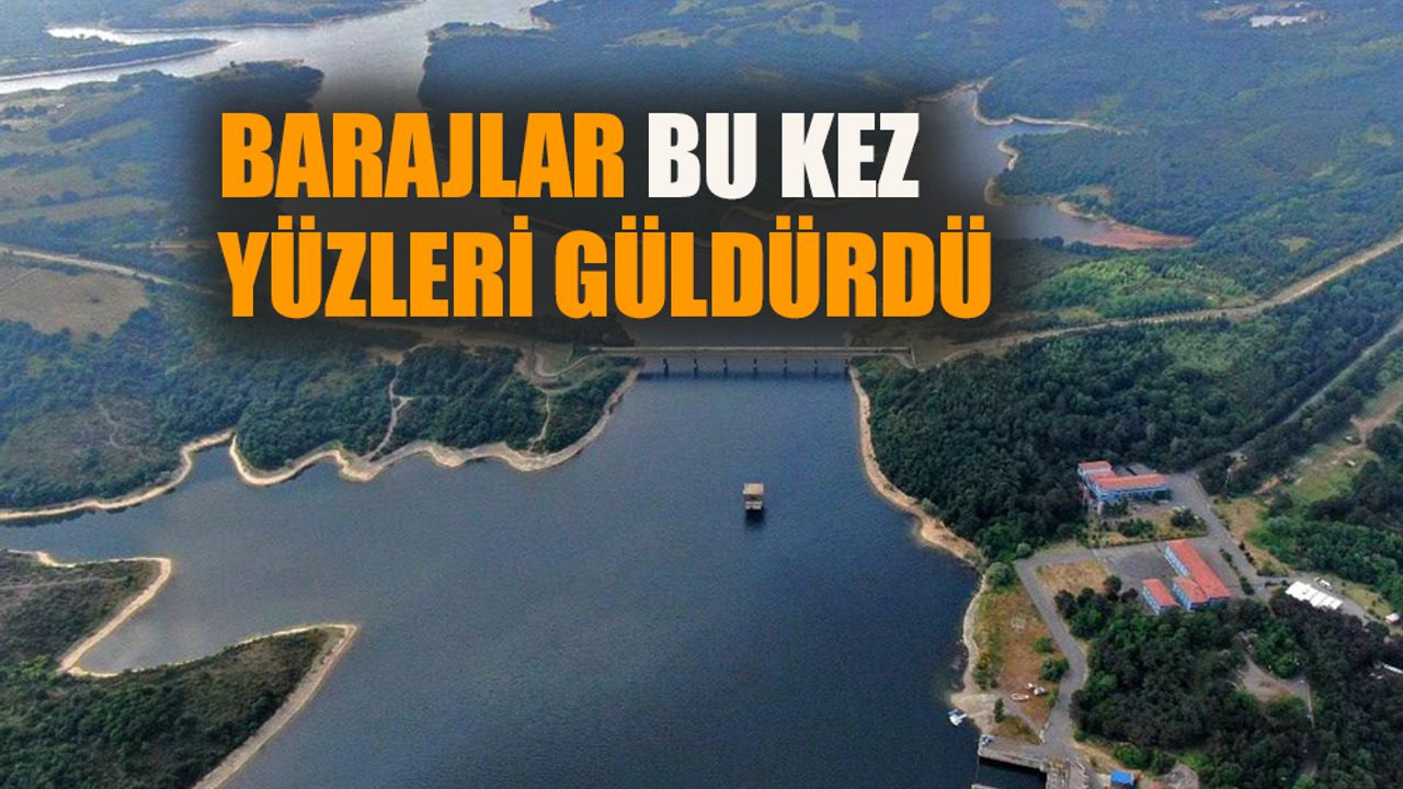 İstanbul'da baraj doluluk oranları yükseldi!