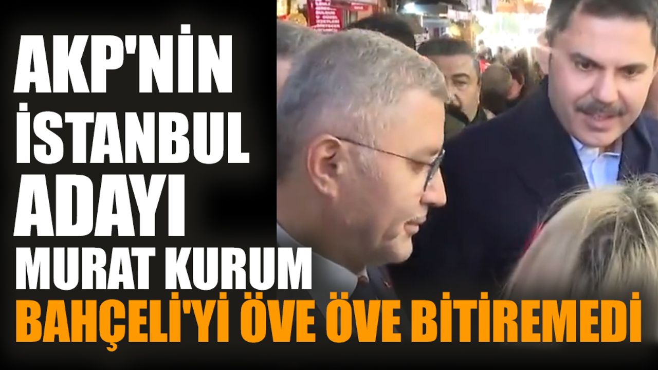 AKP'nin İstanbul adayı Murat Kurum Bahçeli'yi öve öve bitiremedi
