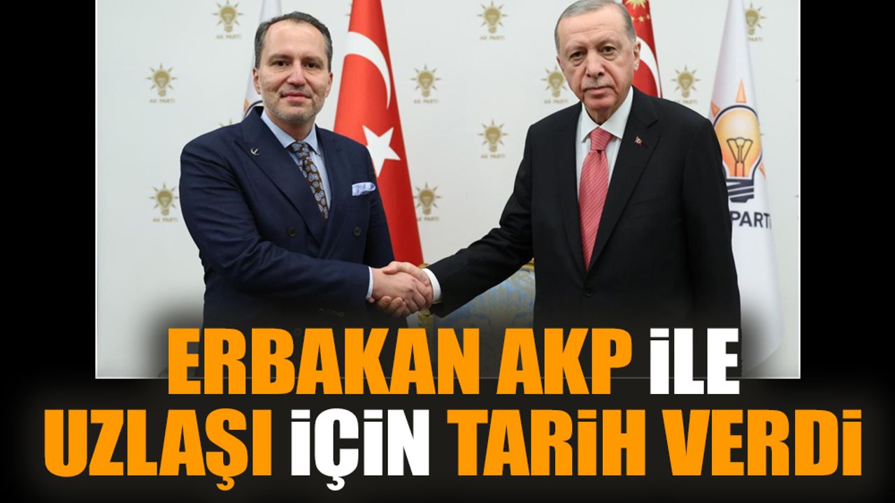 Erbakan AKP ile uzlaşı için tarih verdi