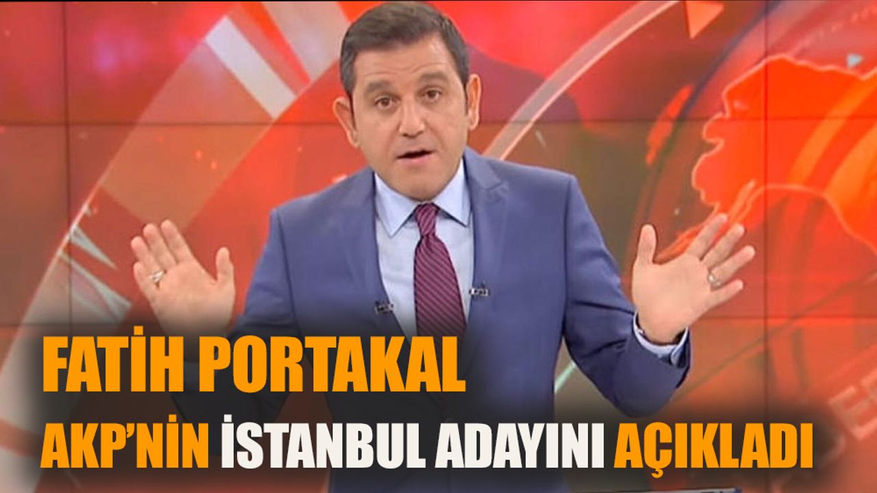 Fatih Portakal, AKP'nin İstanbul adayını açıkladı