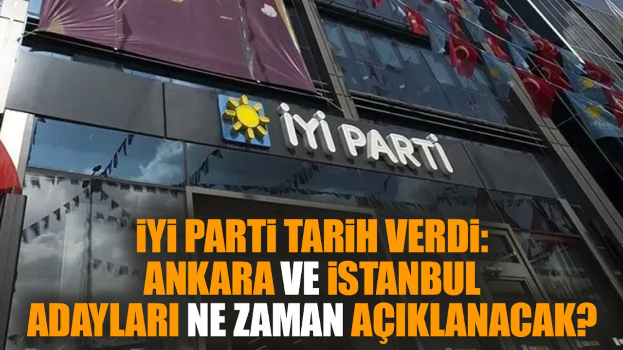 İYİ Parti tarih verdi: Ankara ve İstanbul adayları ne zaman açıklanacak?