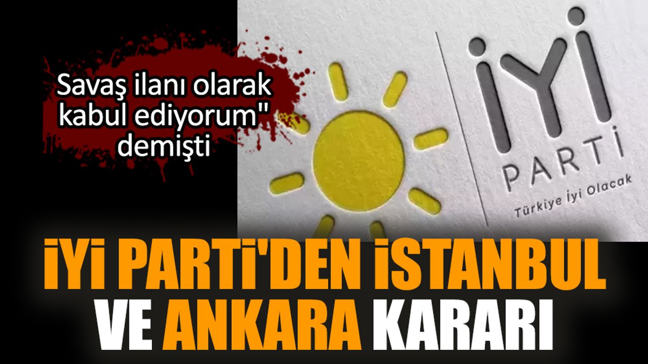 İYİ Parti'den İstanbul ve Ankara kararı