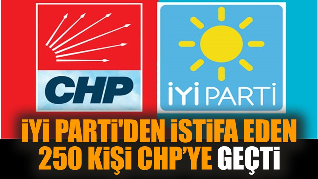 İYİ Parti'den istifa eden 250 kişi CHP’ye geçti