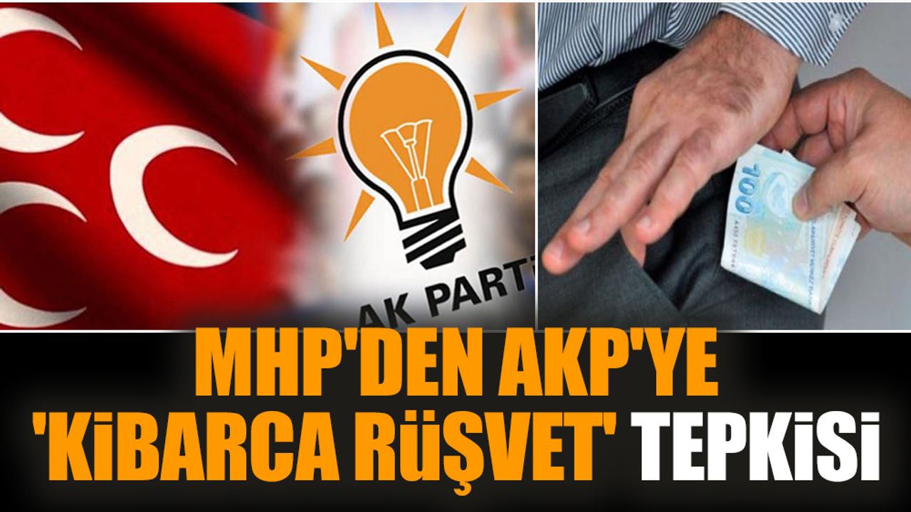 MHP'den AKP'ye 'Kibarca rüşvet' tepkisi