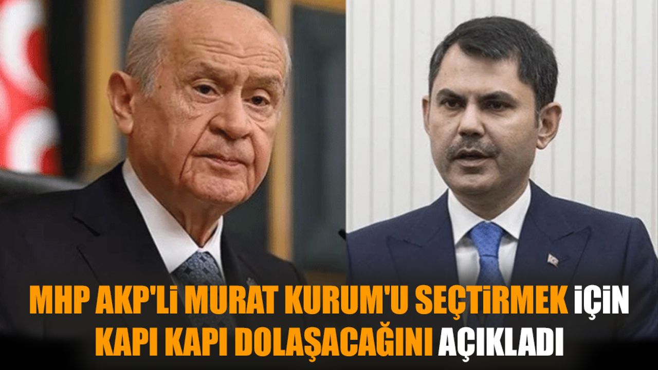 MHP AKP'li Murat Kurum'u seçtirmek için kapı kapı dolaşacağını açıkladı