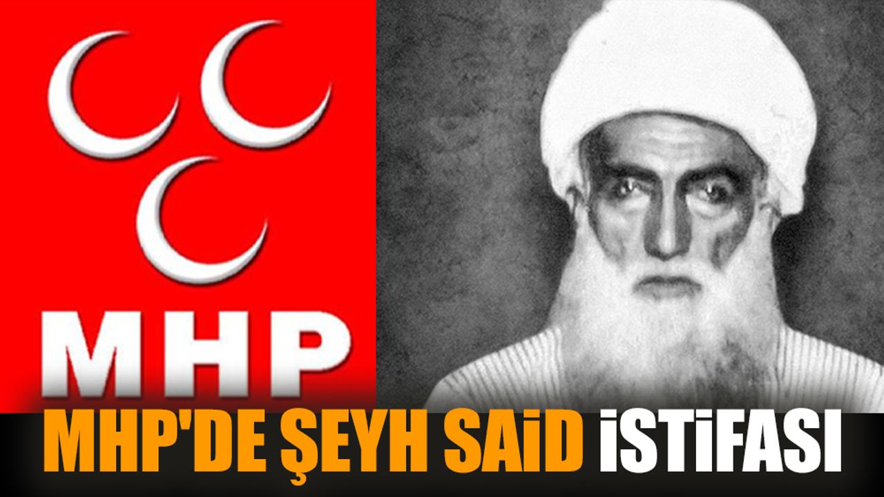 MHP'de Şeyh Said istifası