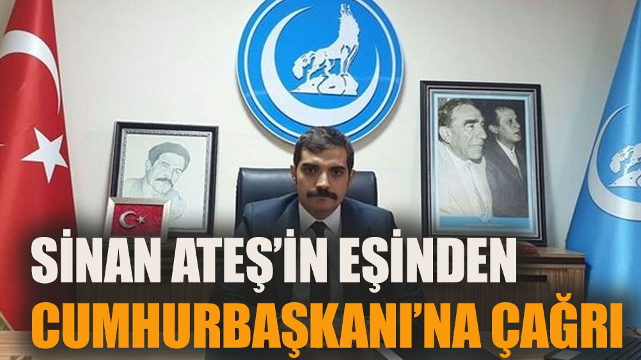 Sinan Ateş’in eşinden Cumhurbaşkanı Erdoğan’a çağrı