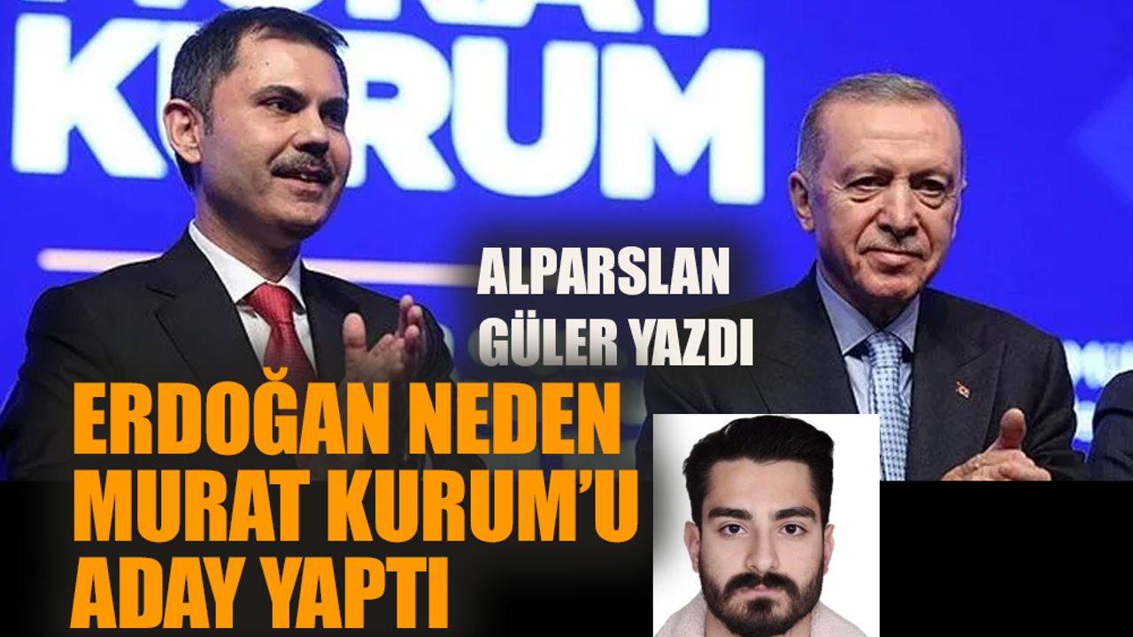 Erdoğan neden Murat Kurum'u tercih etti