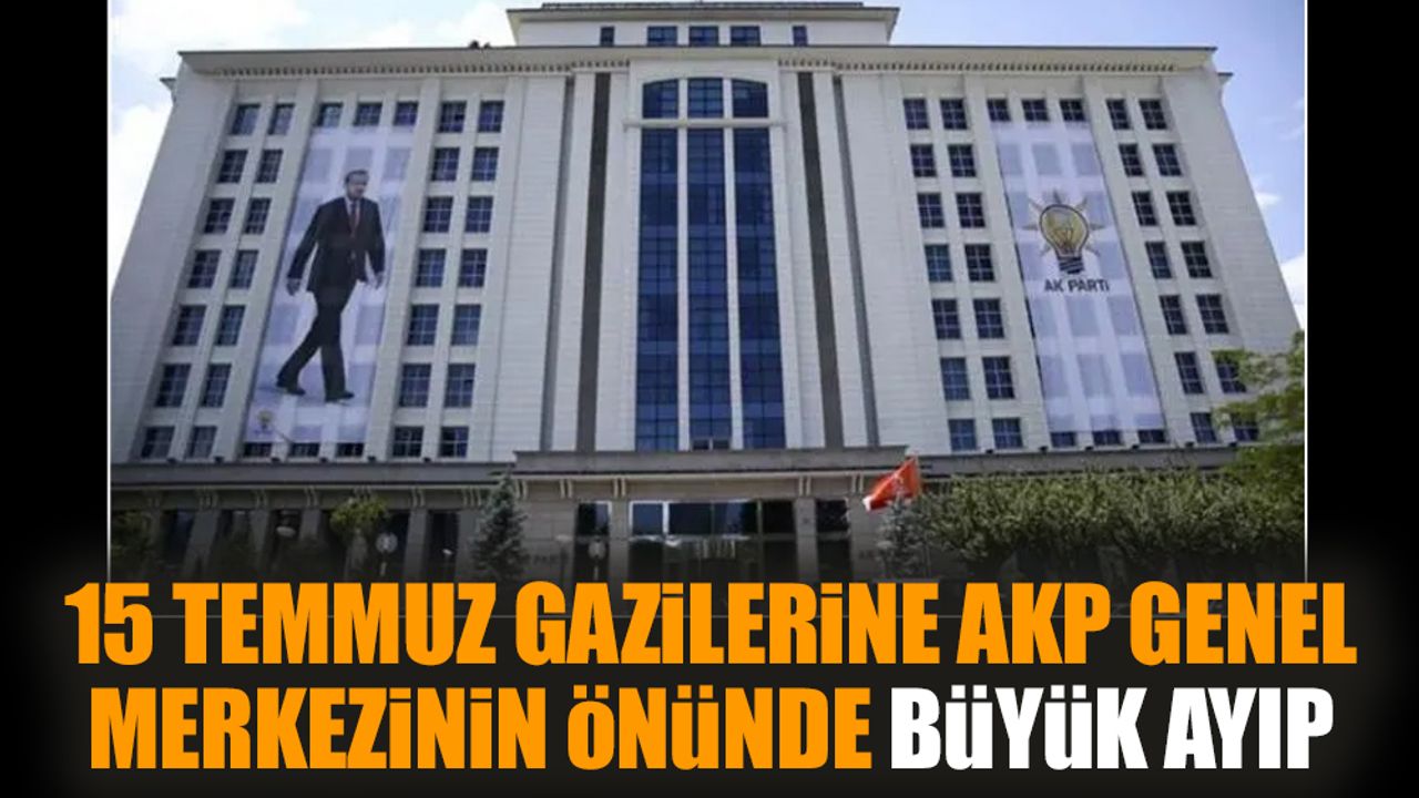 15 Temmuz gazilerine AKP Genel Merkezinin önünde büyük ayıp