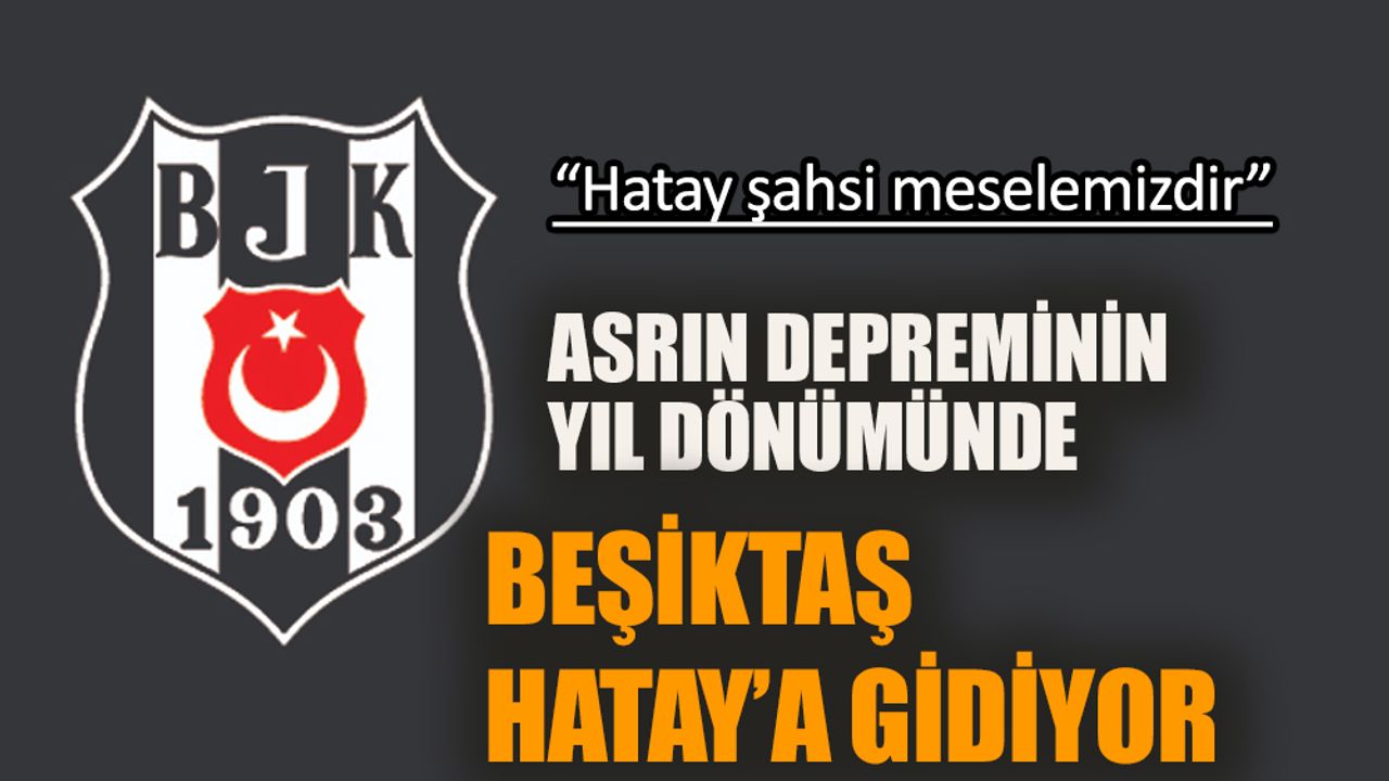Asrın depreminin yıl dönümünde  Beşiktaş Hatay’a gidiyor!