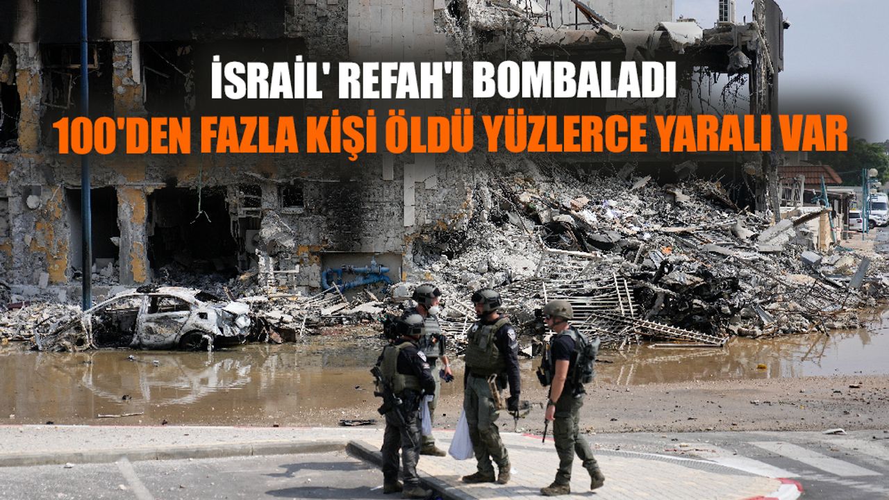 İsrail' Refah'ı bombaladı! 100'den fazla kişi öldü