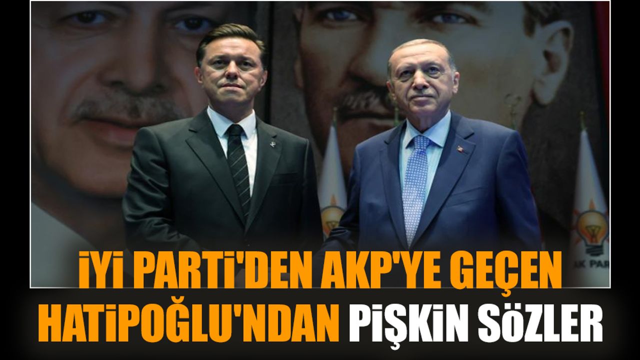 İYİ Parti'den AKP'ye geçen Hatipoğlu'ndan pişkin sözler