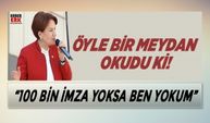 Akşener “100 bin imza yoksa ben yokum”