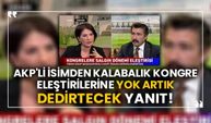 AKP'li isimden kalabalık kongre eleştirilerine yok artık dedirtecek yanıt!