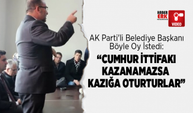 AK Parti'li Belediye Başkanı  Böyle Oy İstedi “Cumhur İttifakı Kazanamazsa  Kazığa Oturturlar”