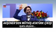 Akşener’den müthiş Atatürk çıkışı