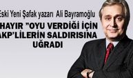 Referandumda 'Hayır' diyeceğini açıklayan Ali Bayramoğlu AKP’lilerin saldırısına  uğradı