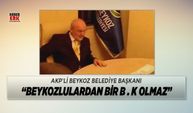 AKP'li Beykoz Belediye Başkanı " Beykozlulardan bir b.k olmaz"