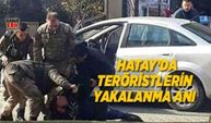 Hatay’da teröristlerin yakalanma anı