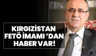 Kırgızistan FETÖ İmamı Orhan İnandı’dan haber var