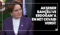 Akşener, Bahçeli ve Erdoğan’a en net cevabı verdi!