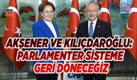 Akşener ve Kılıçdaroğlu: Parlamenter sisteme geri döneceğiz