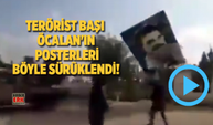 Terörist başı Öcalan'ın posterleri böyle sürüklendi!