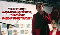 Akşener “Fenerbahçe  başkan değiştirdiyse, Türkiye de  başkan değiştirecek” 