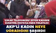 'Çıkar telefonunu' diyen kadının suratına desteyle para fırlatıldı!  AKP’li kadın neye uğradığını şaşırdı!