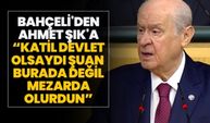 Bahçeli'den Ahmet Şık'a 'Katil devlet olsaydı şuan burada değil mezarda olurdun'